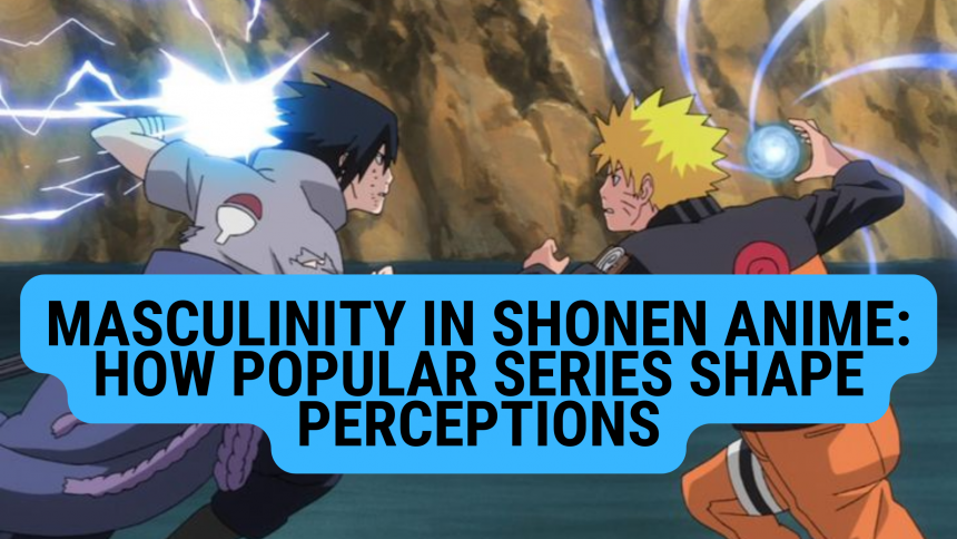 Masculinity in Shonen Anime: How Popular Series Shape Perceptions