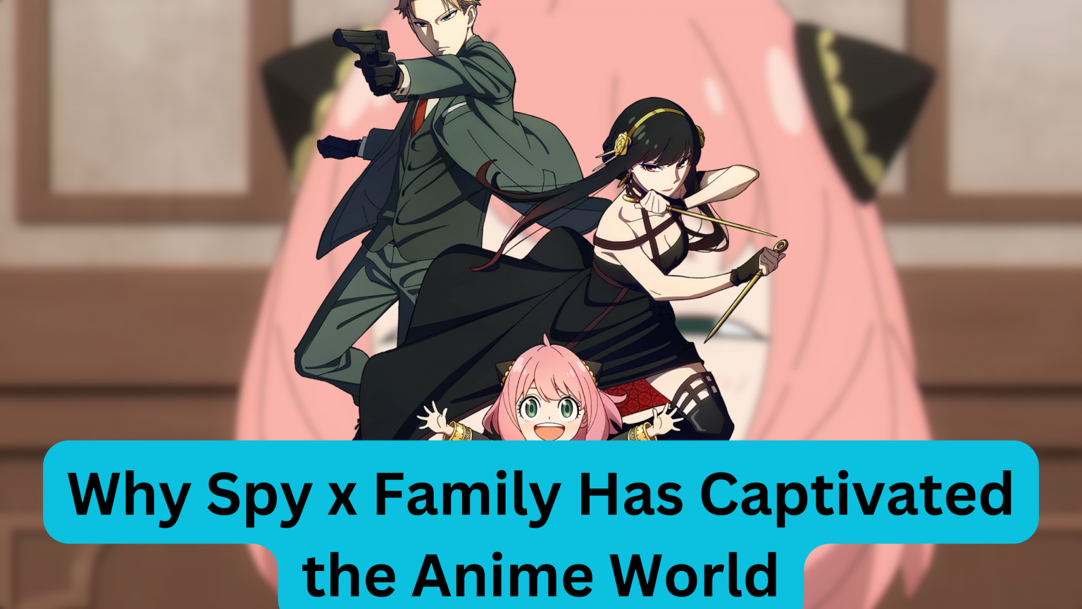 Why Spy x Family Popularity Has Captivated the Anime World